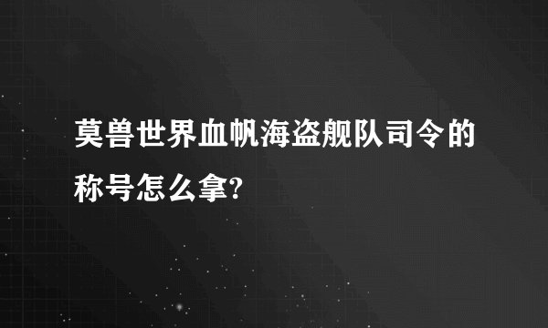 莫兽世界血帆海盗舰队司令的称号怎么拿?