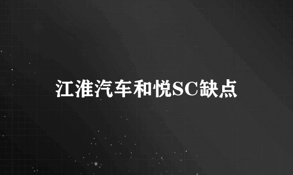 江淮汽车和悦SC缺点