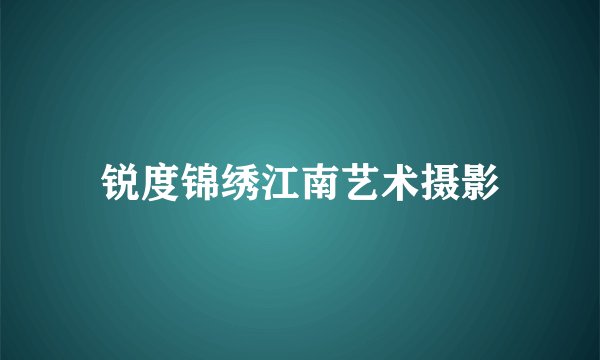 锐度锦绣江南艺术摄影