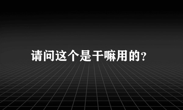 请问这个是干嘛用的？