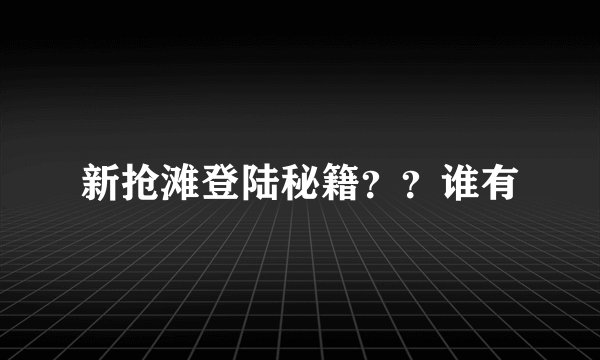 新抢滩登陆秘籍？？谁有