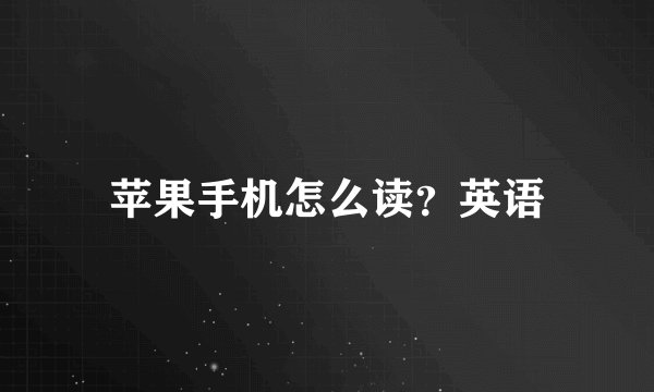 苹果手机怎么读？英语