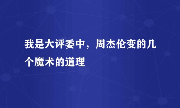 我是大评委中，周杰伦变的几个魔术的道理