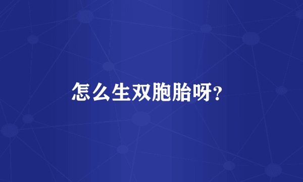 怎么生双胞胎呀？