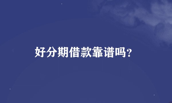 好分期借款靠谱吗？