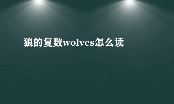 狼的复数wolves怎么读