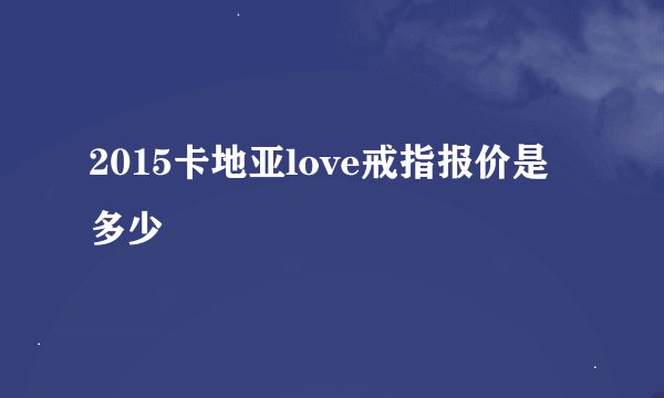 2015卡地亚love戒指报价是多少