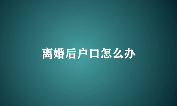 离婚后户口怎么办