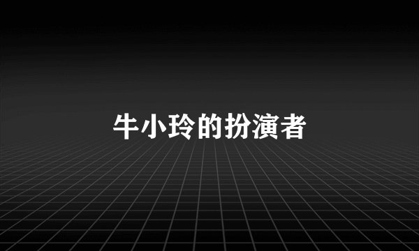 牛小玲的扮演者