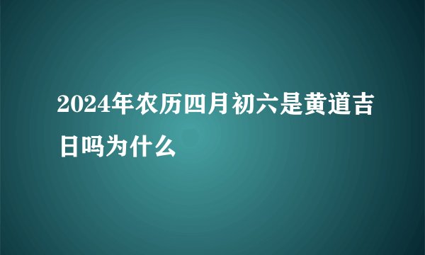 2024年农历四月初六是黄道吉日吗为什么