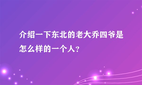 介绍一下东北的老大乔四爷是怎么样的一个人?
