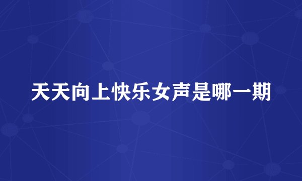 天天向上快乐女声是哪一期