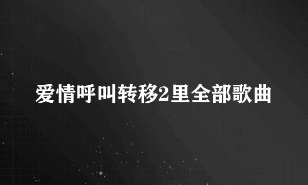 爱情呼叫转移2里全部歌曲