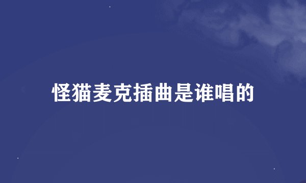 怪猫麦克插曲是谁唱的