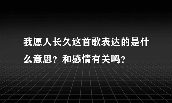 我愿人长久这首歌表达的是什么意思？和感情有关吗？