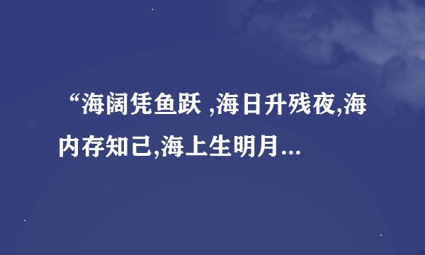 “海阔凭鱼跃 ,海日升残夜,海内存知己,海上生明月”的下一句分别是什么？