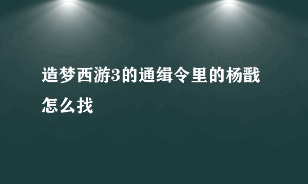 造梦西游3的通缉令里的杨戬怎么找