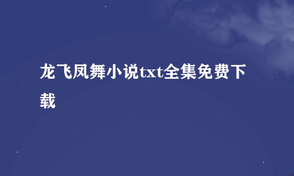 龙飞凤舞小说txt全集免费下载