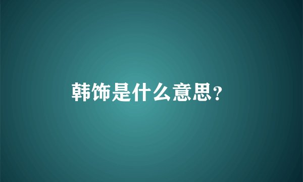 韩饰是什么意思？