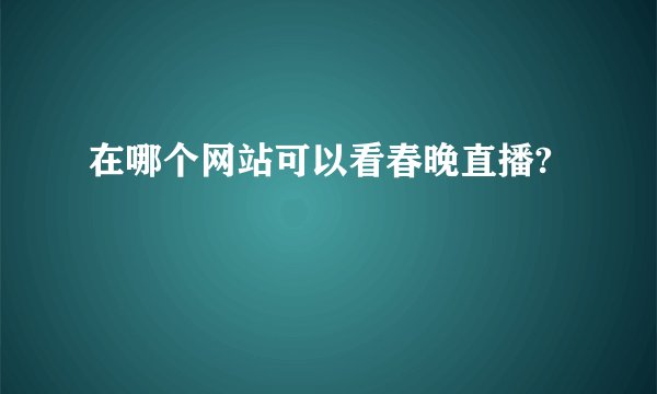 在哪个网站可以看春晚直播?