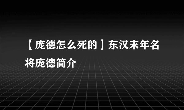 【庞德怎么死的】东汉末年名将庞德简介