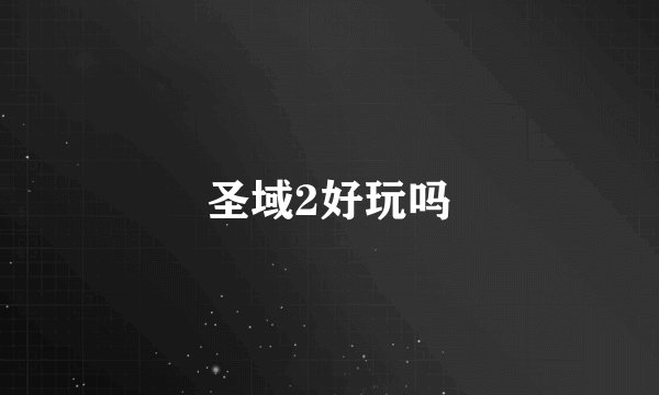 圣域2好玩吗