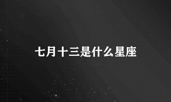 七月十三是什么星座