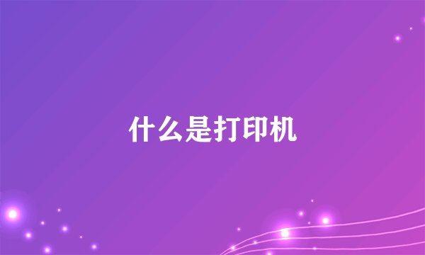 什么是打印机