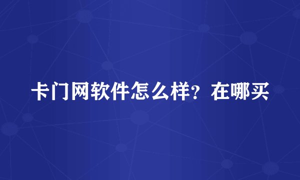 卡门网软件怎么样？在哪买