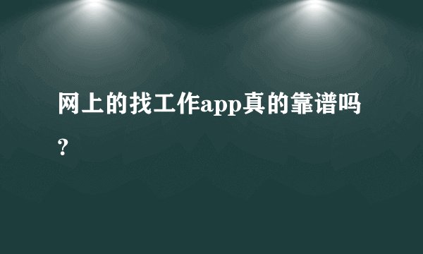 网上的找工作app真的靠谱吗？