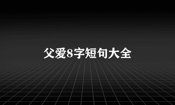 父爱8字短句大全