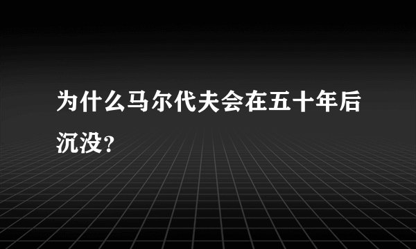 为什么马尔代夫会在五十年后沉没？