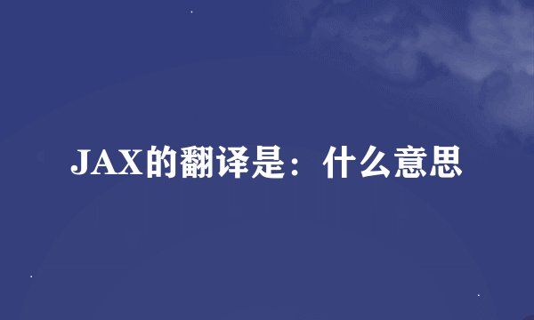 JAX的翻译是：什么意思