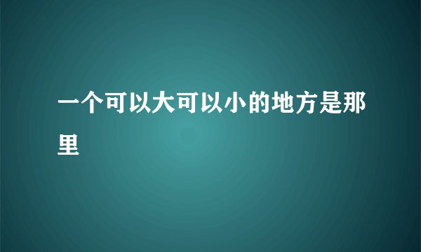 一个可以大可以小的地方是那里