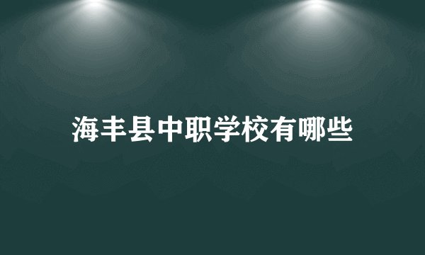 海丰县中职学校有哪些