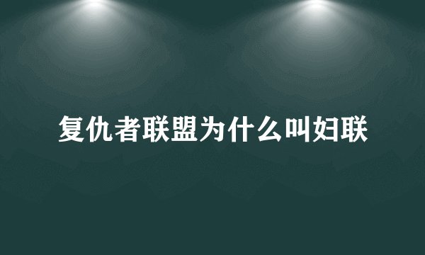 复仇者联盟为什么叫妇联