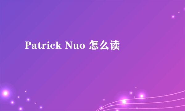 Patrick Nuo 怎么读