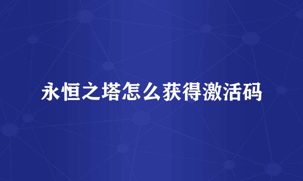 永恒之塔怎么获得激活码