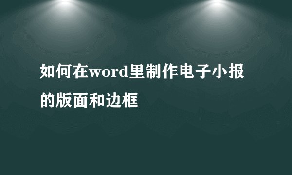 如何在word里制作电子小报的版面和边框