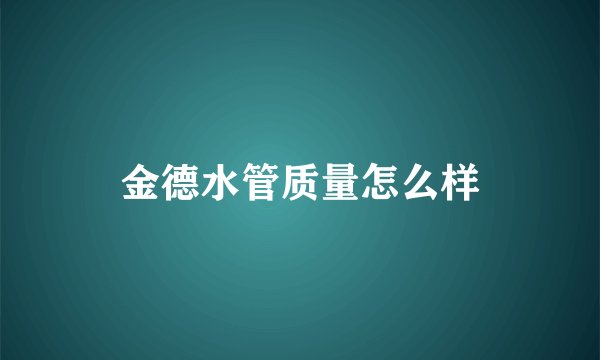 金德水管质量怎么样