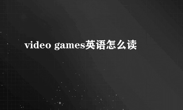 video games英语怎么读