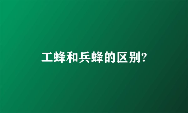 工蜂和兵蜂的区别?