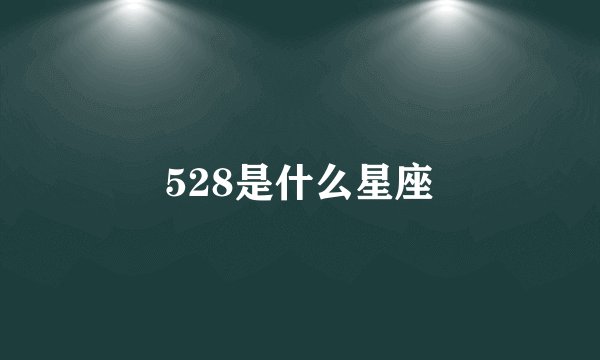 528是什么星座
