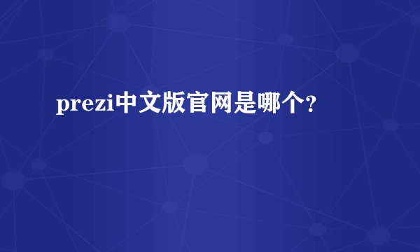 prezi中文版官网是哪个？