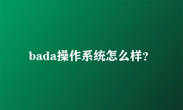 bada操作系统怎么样？