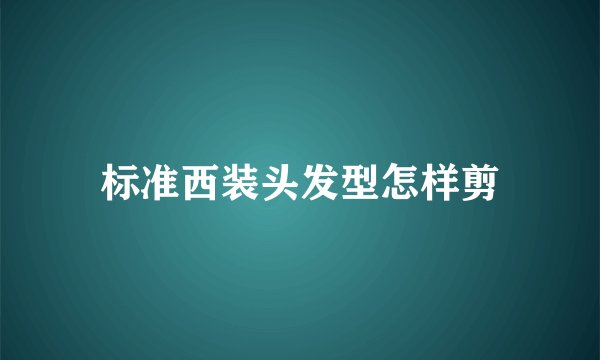 标准西装头发型怎样剪