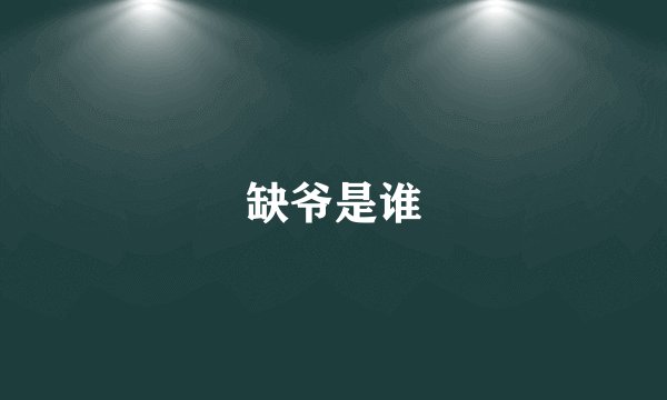 缺爷是谁