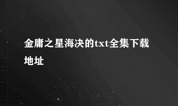 金庸之星海决的txt全集下载地址