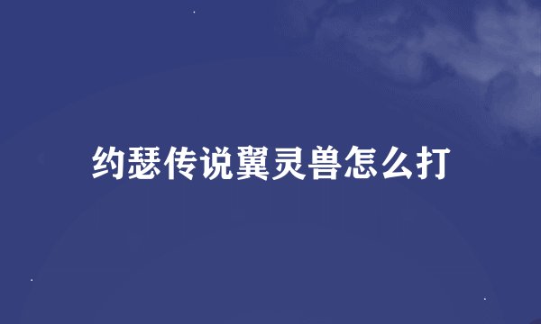 约瑟传说翼灵兽怎么打