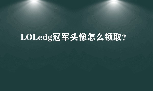 LOLedg冠军头像怎么领取？